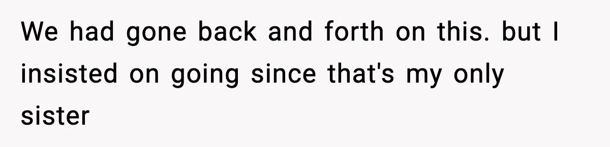 Husband Cancels Wife’s Ticket To Stop Her From Attending Sister’s Wedding, She Drives Anyway We had gone back and forth on this. but I insisted on going since that's my only sister