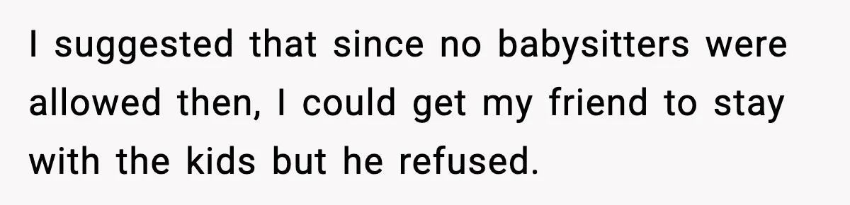 Husband Cancels Wife’s Ticket To Stop Her From Attending Sister’s Wedding, She Drives Anyway I suggested that since no babysitters were allowed then, I could get my friend to stay with the kids but he refused.
