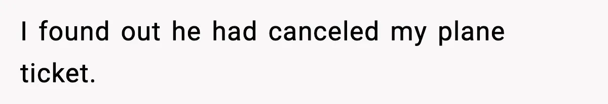 Husband Cancels Wife’s Ticket To Stop Her From Attending Sister’s Wedding, She Drives Anyway I found out he had canceled my plane ticket.