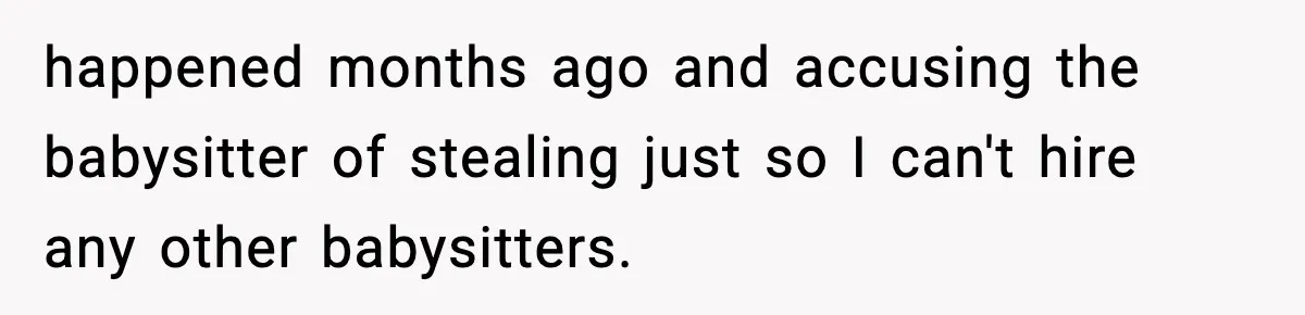 Husband Cancels Wife’s Ticket To Stop Her From Attending Sister’s Wedding, She Drives Anyway happened months ago and accusing the babysitter of stealing just so I can't hire any other babysitters.
