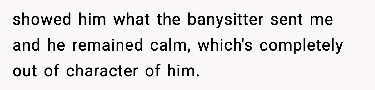 Husband Cancels Wife’s Ticket To Stop Her From Attending Sister’s Wedding, She Drives Anyway showed him what the banysitter sent me and he remained calm, which's completely out of character of him.