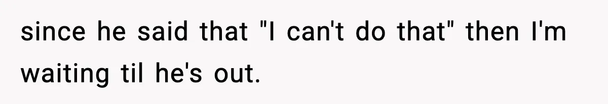 Husband Cancels Wife’s Ticket To Stop Her From Attending Sister’s Wedding, She Drives Anyway since he said that "I can't do that" then I'm waiting til he's out.