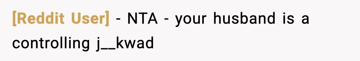 [Reddit User] − NTA - your husband is a controlling j__kwad