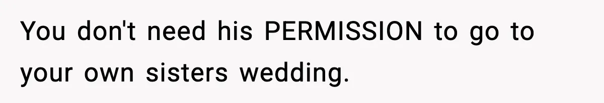 Husband Cancels Wife’s Ticket To Stop Her From Attending Sister’s Wedding, She Drives Anyway You don't need his PERMISSION to go to your own sisters wedding.