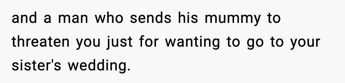 Husband Cancels Wife’s Ticket To Stop Her From Attending Sister’s Wedding, She Drives Anyway and a man who sends his mummy to threaten you just for wanting to go to your sister's wedding.
