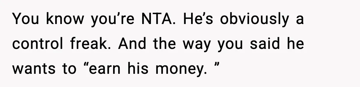 Husband Cancels Wife’s Ticket To Stop Her From Attending Sister’s Wedding, She Drives Anyway You know you’re NTA. He’s obviously a control freak. And the way you said he wants to “earn his money. ”