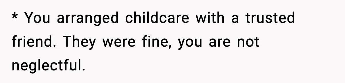 Husband Cancels Wife’s Ticket To Stop Her From Attending Sister’s Wedding, She Drives Anyway * You arranged childcare with a trusted friend. They were fine, you are not neglectful.