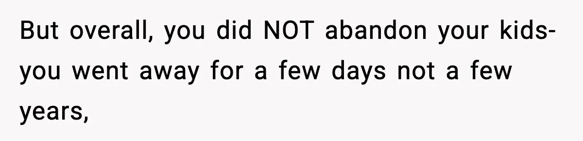Husband Cancels Wife’s Ticket To Stop Her From Attending Sister’s Wedding, She Drives Anyway But overall, you did NOT abandon your kids- you went away for a few days not a few years,