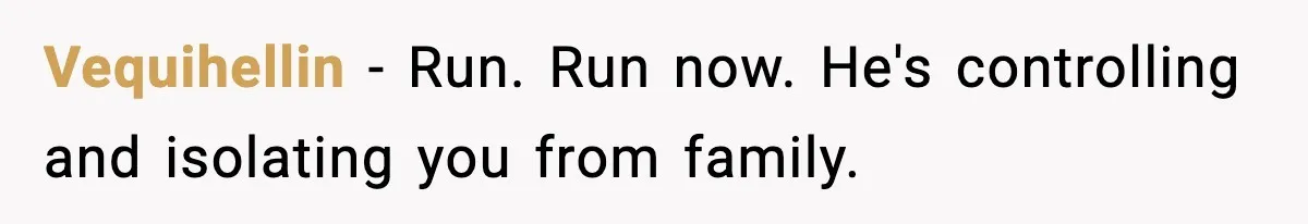 Husband Cancels Wife’s Ticket To Stop Her From Attending Sister’s Wedding, She Drives Anyway Vequihellin − Run. Run now. He's controlling and isolating you from family.