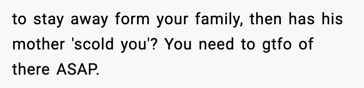 Husband Cancels Wife’s Ticket To Stop Her From Attending Sister’s Wedding, She Drives Anyway to stay away form your family, then has his mother 'scold you'? You need to gtfo of there ASAP.