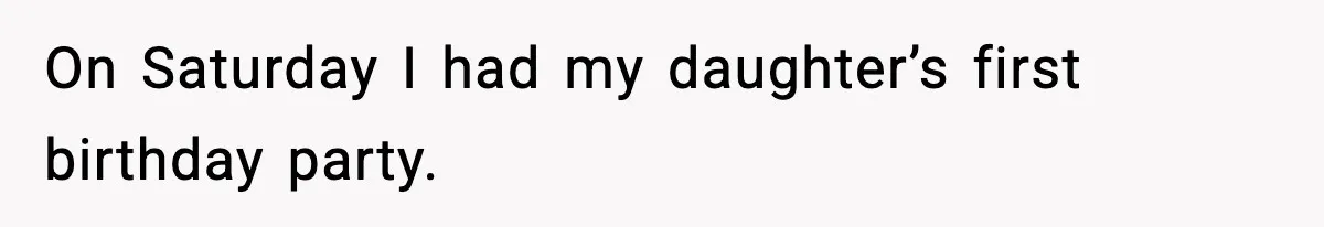 On Saturday I had my daughter’s first birthday party.