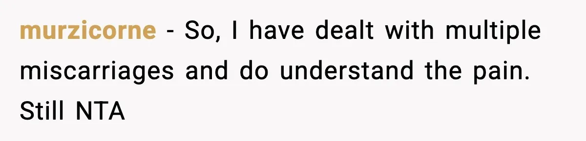 murzicorne − So, I have dealt with multiple miscarriages and do understand the pain. Still NTA