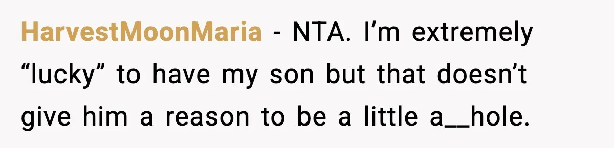 HarvestMoonMaria − NTA. I’m extremely “lucky” to have my son but that doesn’t give him a reason to be a little a__hole.