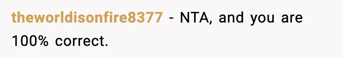 theworldisonfire8377 − NTA, and you are 100% correct.