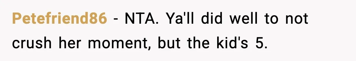 Petefriend86 - NTA. Ya'll did well to not crush her moment, but the kid's 5.