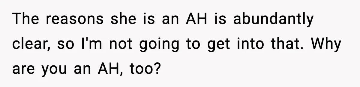 The reasons she is an AH is abundantly clear, so I'm not going to get into that. Why are you an AH, too?