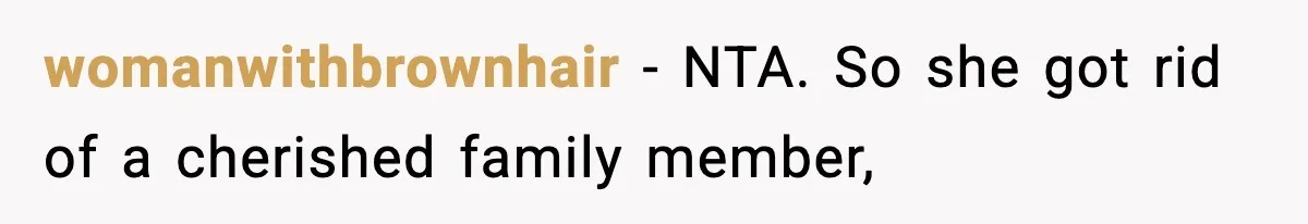 womanwithbrownhair − NTA. So she got rid of a cherished family member,