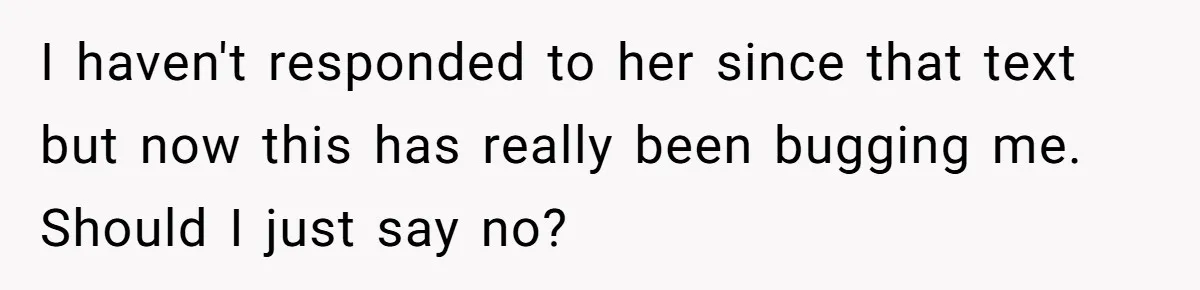 I haven't responded to her since that text but now this has really been bugging me. Should I just say no?