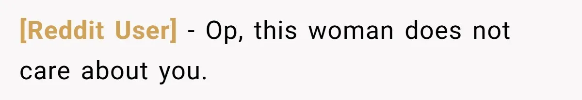 [Reddit User] − Op, this woman does not care about you.