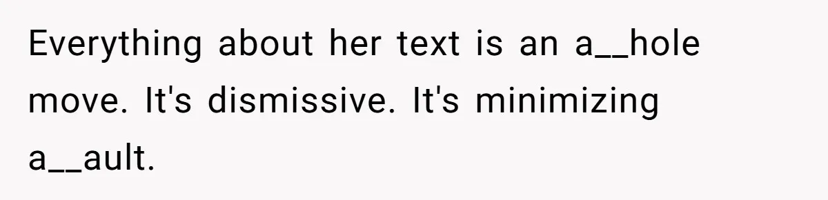 Everything about her text is an a__hole move. It's dismissive. It's minimizing a__ault.