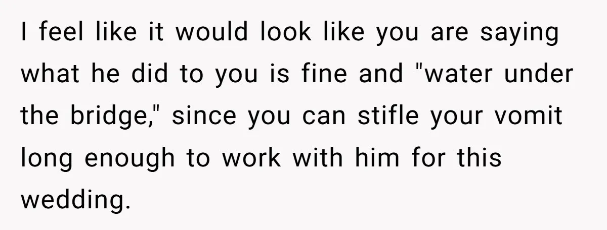 I feel like it would look like you are saying what he did to you is fine and "water under the bridge," since you can stifle your vomit long enough...