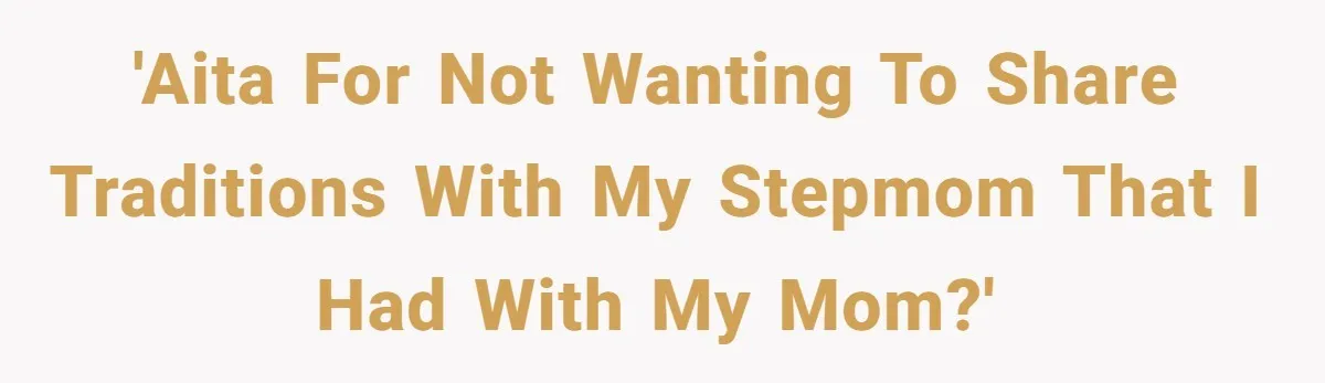 'AITA for not wanting to share traditions with my stepmom that I had with my mom?'