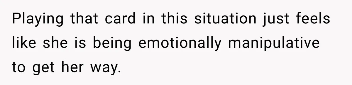 Playing that card in this situation just feels like she is being emotionally manipulative to get her way.