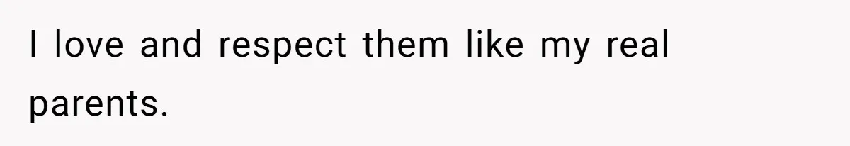 I love and respect them like my real parents.