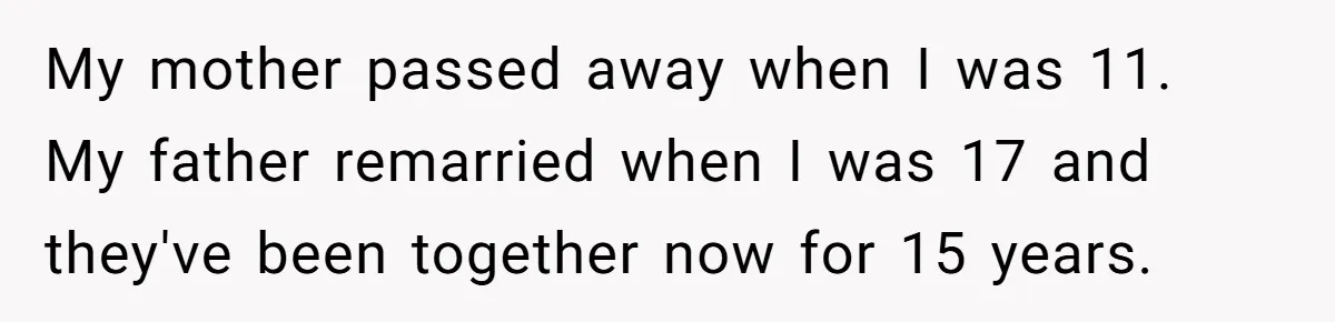 My mother passed away when I was 11. My father remarried when I was 17 and they've been together now for 15 years.