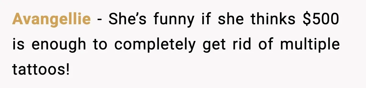 Avangellie - She’s funny if she thinks $500 is enough to completely get rid of multiple tattoos!