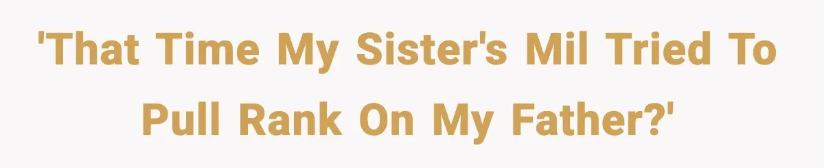 'That time my sister's MIL tried to pull rank on my father?'