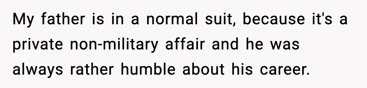 My father is in a normal suit, because it's a private non-military affair and he was always rather humble about his career.