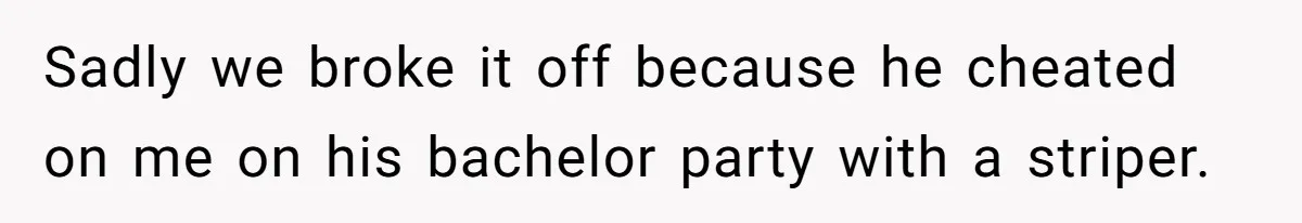 Sadly we broke it off because he cheated on me on his bachelor party with a striper.