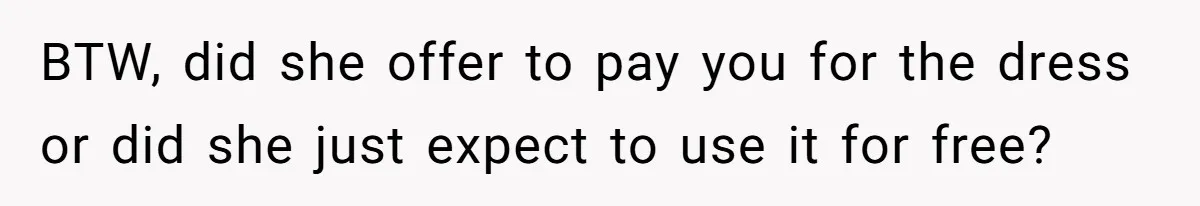 BTW, did she offer to pay you for the dress or did she just expect to use it for free?