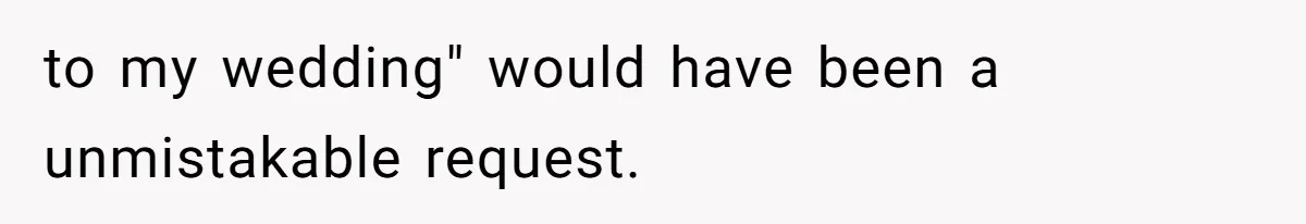 to my wedding" would have been a unmistakable request.