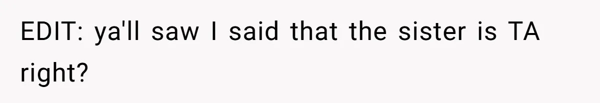 EDIT: ya'll saw I said that the sister is TA right?