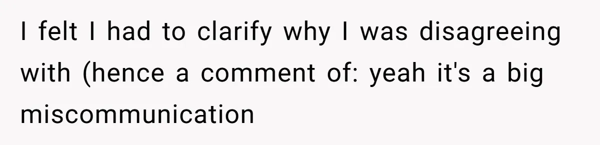 I felt I had to clarify why I was disagreeing with (hence a comment of: yeah it's a big miscommunication