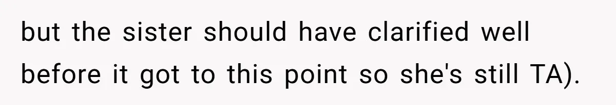 but the sister should have clarified well before it got to this point so she's still TA).
