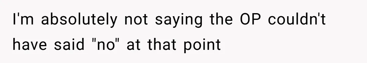 I'm absolutely not saying the OP couldn't have said "no" at that point