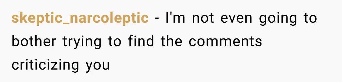 skeptic_narcoleptic − I'm not even going to bother trying to find the comments criticizing you