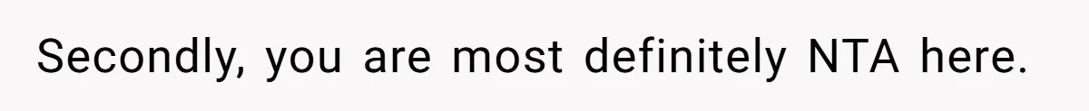 Secondly, you are most definitely NTA here.
