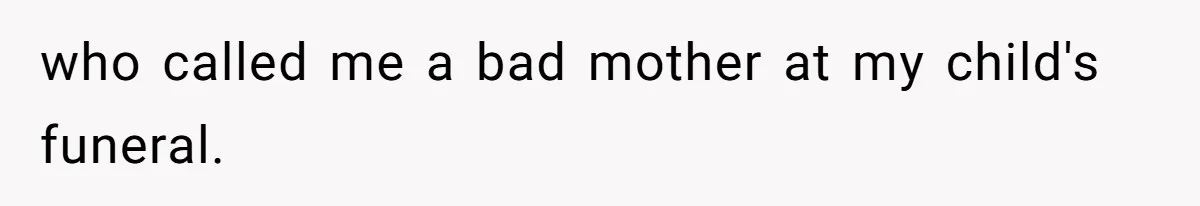 Mother-In-Law Blames Grieving Mom For Baby’s Death At Funeral, Then Invites Her To “Apology Dinner” When She Gets Pregnant Again who called me a bad mother at my child's funeral.