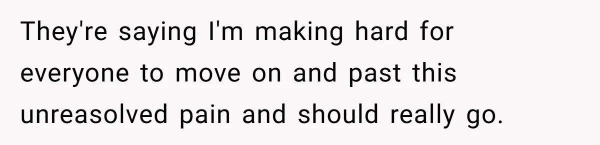 Mother-In-Law Blames Grieving Mom For Baby’s Death At Funeral, Then Invites Her To “Apology Dinner” When She Gets Pregnant Again They're saying I'm making hard for everyone to move on and past this unreasolved pain and should really go.
