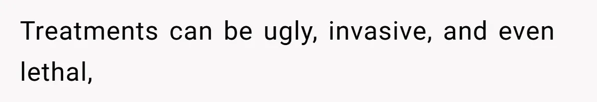 Mother-In-Law Blames Grieving Mom For Baby’s Death At Funeral, Then Invites Her To “Apology Dinner” When She Gets Pregnant Again Treatments can be ugly, invasive, and even lethal,