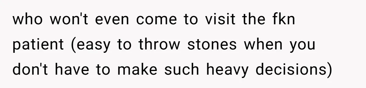 Mother-In-Law Blames Grieving Mom For Baby’s Death At Funeral, Then Invites Her To “Apology Dinner” When She Gets Pregnant Again who won't even come to visit the fkn patient (easy to throw stones when you don't have to make such heavy decisions)