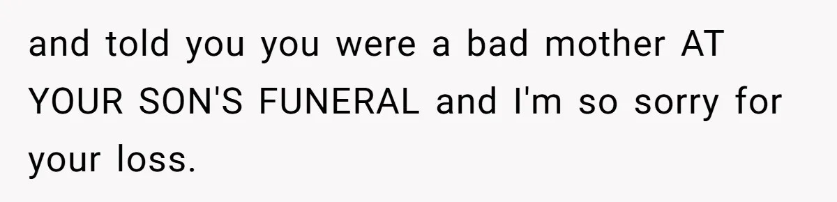 Mother-In-Law Blames Grieving Mom For Baby’s Death At Funeral, Then Invites Her To “Apology Dinner” When She Gets Pregnant Again and told you you were a bad mother AT YOUR SON'S FUNERAL and I'm so sorry for your loss.