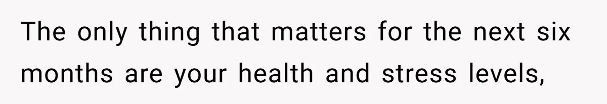 Mother-In-Law Blames Grieving Mom For Baby’s Death At Funeral, Then Invites Her To “Apology Dinner” When She Gets Pregnant Again The only thing that matters for the next six months are your health and stress levels,