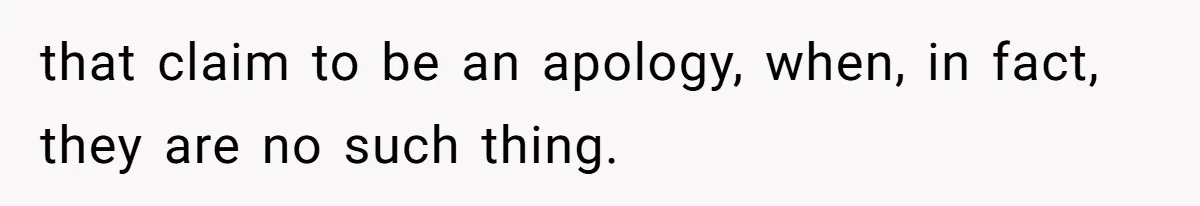 Mother-In-Law Blames Grieving Mom For Baby’s Death At Funeral, Then Invites Her To “Apology Dinner” When She Gets Pregnant Again that claim to be an apology, when, in fact, they are no such thing.