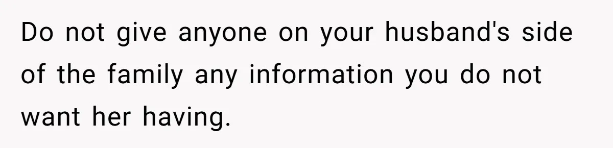 Mother-In-Law Blames Grieving Mom For Baby’s Death At Funeral, Then Invites Her To “Apology Dinner” When She Gets Pregnant Again Do not give anyone on your husband's side of the family any information you do not want her having.