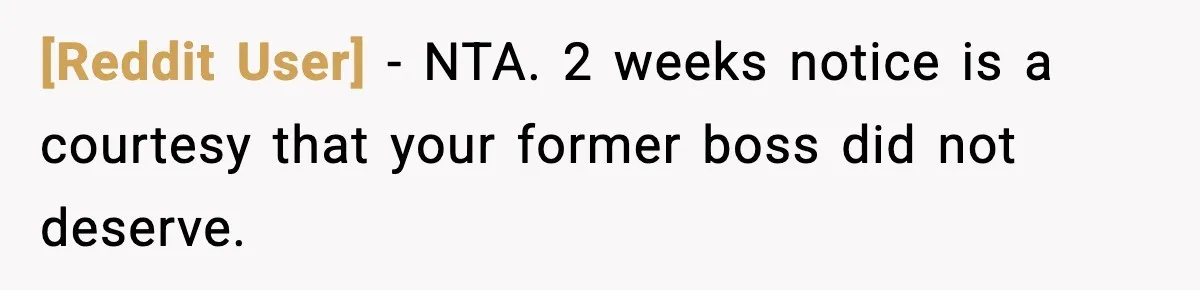[Reddit User] − NTA. 2 weeks notice is a courtesy that your former boss did not deserve.